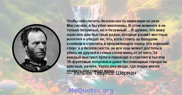 Чтобы обеспечить безопасность навигации по реке Миссисипи, я бы убил миллионы. В этом моменте я не только безумный, но и безумный ... Я думаю, что вижу один или два быстрых удара, которые удивят местных жителей и убедит 