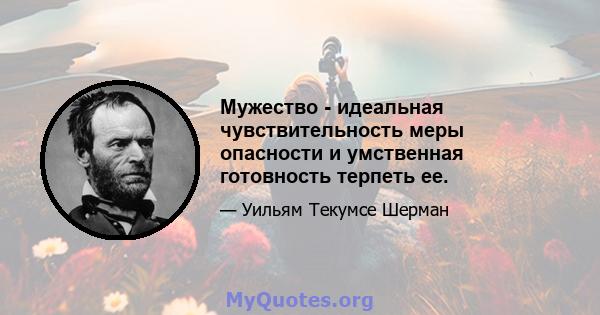 Мужество - идеальная чувствительность меры опасности и умственная готовность терпеть ее.