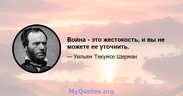 Война - это жестокость, и вы не можете ее уточнить.