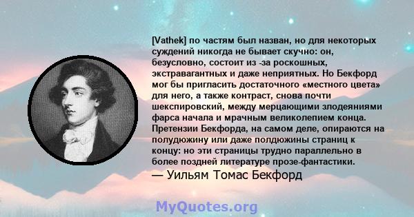 [Vathek] по частям был назван, но для некоторых суждений никогда не бывает скучно: он, безусловно, состоит из -за роскошных, экстравагантных и даже неприятных. Но Бекфорд мог бы пригласить достаточного «местного цвета»