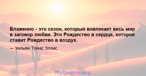 Блаженно - это сезон, который вовлекает весь мир в заговор любви. Это Рождество в сердце, которое ставит Рождество в воздух.