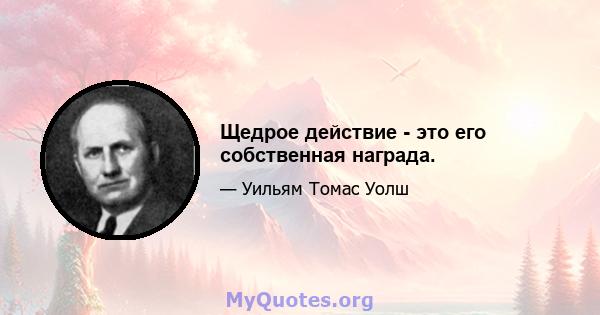 Щедрое действие - это его собственная награда.