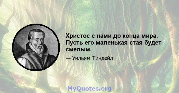 Христос с нами до конца мира. Пусть его маленькая стая будет смелым.