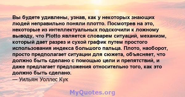 Вы будете удивлены, узнав, как у некоторых знающих людей неправильно поняли плотто. Посмотрев на это, некоторые из интеллектуальных подскочили к ложному выводу, что Plotto является словарем ситуаций, механизм, который