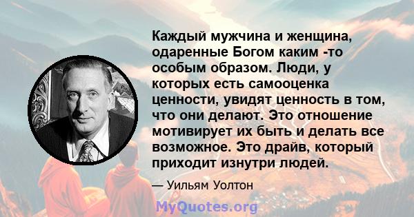 Каждый мужчина и женщина, одаренные Богом каким -то особым образом. Люди, у которых есть самооценка ценности, увидят ценность в том, что они делают. Это отношение мотивирует их быть и делать все возможное. Это драйв,