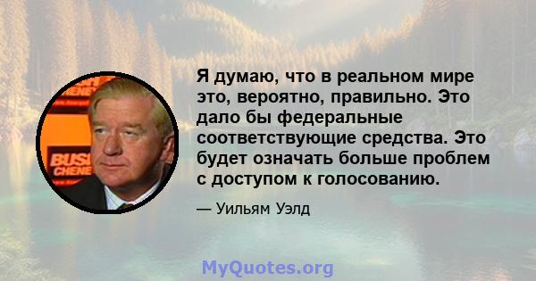 Я думаю, что в реальном мире это, вероятно, правильно. Это дало бы федеральные соответствующие средства. Это будет означать больше проблем с доступом к голосованию.