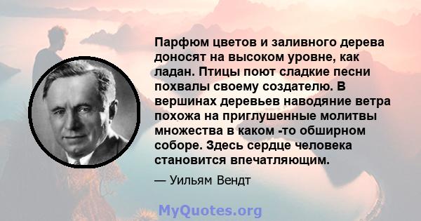 Парфюм цветов и заливного дерева доносят на высоком уровне, как ладан. Птицы поют сладкие песни похвалы своему создателю. В вершинах деревьев наводяние ветра похожа на приглушенные молитвы множества в каком -то обширном 