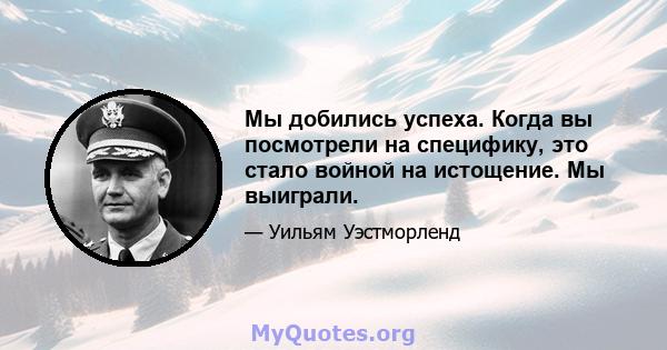 Мы добились успеха. Когда вы посмотрели на специфику, это стало войной на истощение. Мы выиграли.