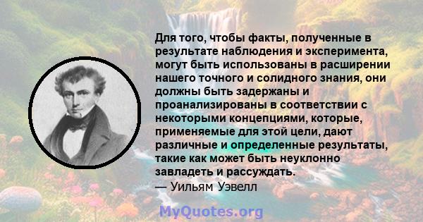 Для того, чтобы факты, полученные в результате наблюдения и эксперимента, могут быть использованы в расширении нашего точного и солидного знания, они должны быть задержаны и проанализированы в соответствии с некоторыми