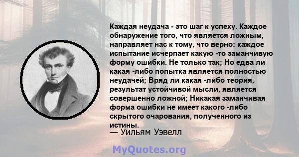 Каждая неудача - это шаг к успеху. Каждое обнаружение того, что является ложным, направляет нас к тому, что верно: каждое испытание исчерпает какую -то заманчивую форму ошибки. Не только так; Но едва ли какая -либо