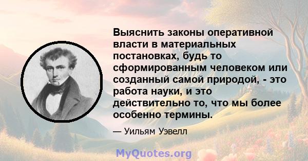 Выяснить законы оперативной власти в материальных постановках, будь то сформированным человеком или созданный самой природой, - это работа науки, и это действительно то, что мы более особенно термины.