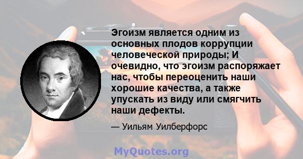 Эгоизм является одним из основных плодов коррупции человеческой природы; И очевидно, что эгоизм распоряжает нас, чтобы переоценить наши хорошие качества, а также упускать из виду или смягчить наши дефекты.