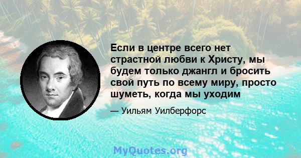 Если в центре всего нет страстной любви к Христу, мы будем только джангл и бросить свой путь по всему миру, просто шуметь, когда мы уходим