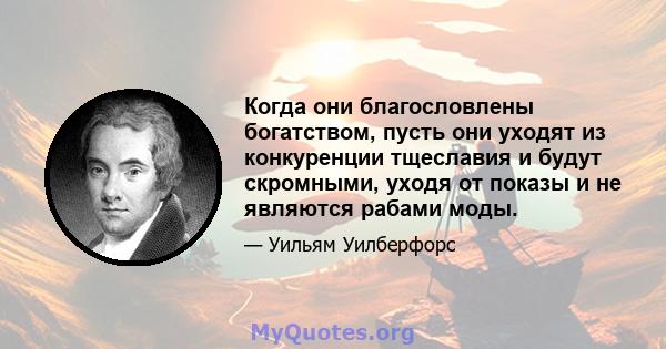 Когда они благословлены богатством, пусть они уходят из конкуренции тщеславия и будут скромными, уходя от показы и не являются рабами моды.