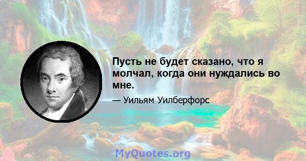 Пусть не будет сказано, что я молчал, когда они нуждались во мне.