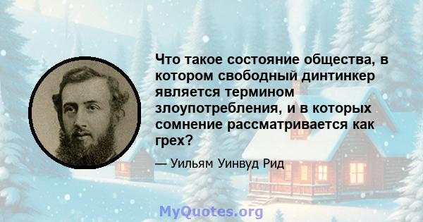 Что такое состояние общества, в котором свободный динтинкер является термином злоупотребления, и в которых сомнение рассматривается как грех?