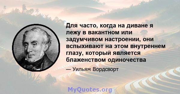 Для часто, когда на диване я лежу в вакантном или задумчивом настроении, они вспыхивают на этом внутреннем глазу, который является блаженством одиночества