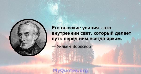 Его высокие усилия - это внутренний свет, который делает путь перед ним всегда ярким.