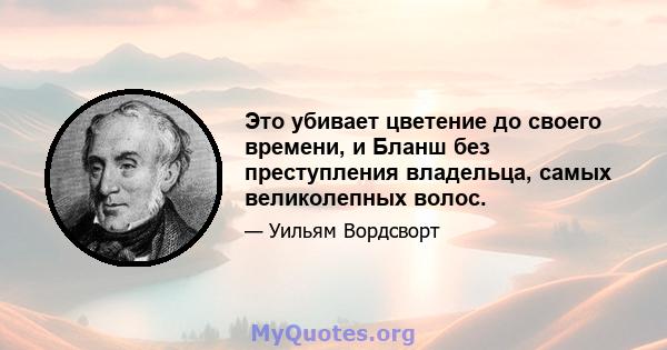 Это убивает цветение до своего времени, и Бланш без преступления владельца, самых великолепных волос.