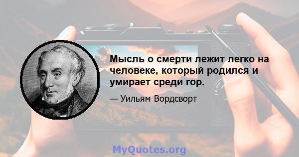 Мысль о смерти лежит легко на человеке, который родился и умирает среди гор.