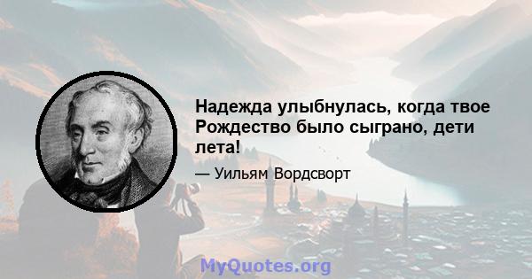 Надежда улыбнулась, когда твое Рождество было сыграно, дети лета!