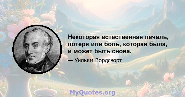 Некоторая естественная печаль, потеря или боль, которая была, и может быть снова.