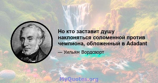 Но кто заставит душу наклоняться соломенной против чемпиона, обложенный в Adadant