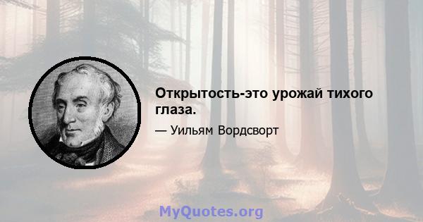 Открытость-это урожай тихого глаза.