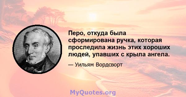 Перо, откуда была сформирована ручка, которая проследила жизнь этих хороших людей, упавших с крыла ангела.