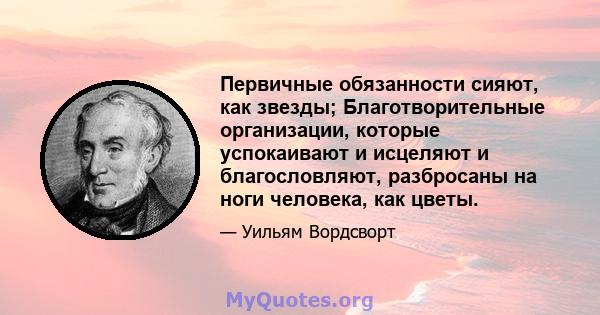 Первичные обязанности сияют, как звезды; Благотворительные организации, которые успокаивают и исцеляют и благословляют, разбросаны на ноги человека, как цветы.