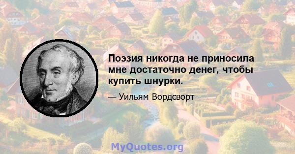 Поэзия никогда не приносила мне достаточно денег, чтобы купить шнурки.