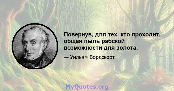 Повернув, для тех, кто проходит, общая пыль рабской возможности для золота.