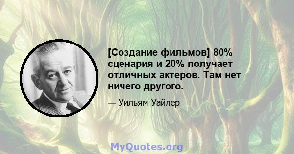 [Создание фильмов] 80% сценария и 20% получает отличных актеров. Там нет ничего другого.