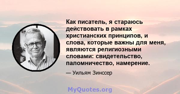 Как писатель, я стараюсь действовать в рамках христианских принципов, и слова, которые важны для меня, являются религиозными словами: свидетельство, паломничество, намерение.