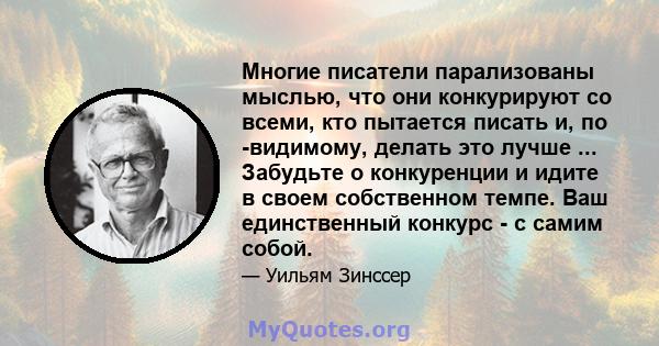 Многие писатели парализованы мыслью, что они конкурируют со всеми, кто пытается писать и, по -видимому, делать это лучше ... Забудьте о конкуренции и идите в своем собственном темпе. Ваш единственный конкурс - с самим