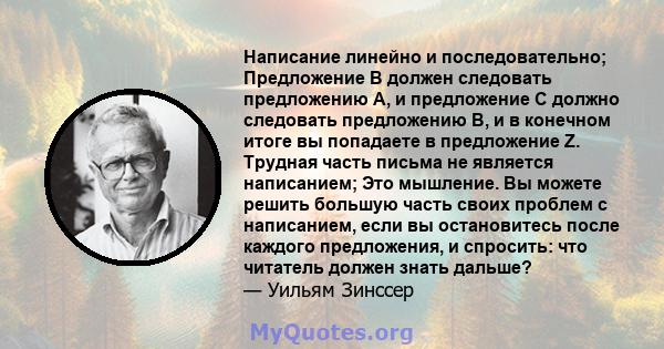 Написание линейно и последовательно; Предложение B должен следовать предложению A, и предложение C должно следовать предложению B, и в конечном итоге вы попадаете в предложение Z. Трудная часть письма не является