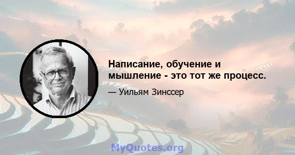 Написание, обучение и мышление - это тот же процесс.