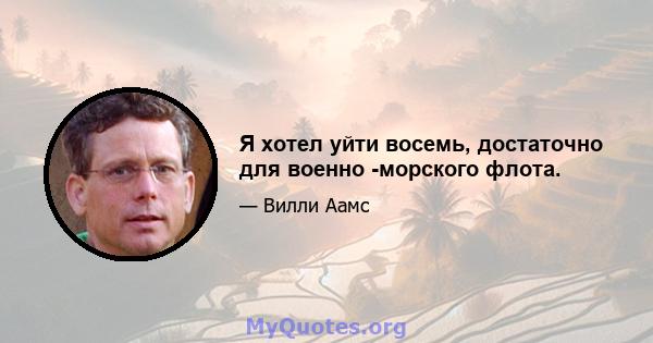 Я хотел уйти восемь, достаточно для военно -морского флота.