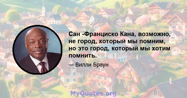 Сан -Франциско Кана, возможно, не город, который мы помним, но это город, который мы хотим помнить.