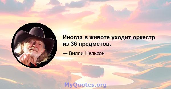 Иногда в животе уходит оркестр из 36 предметов.