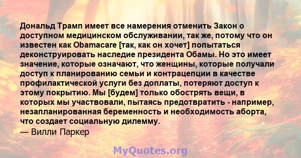 Дональд Трамп имеет все намерения отменить Закон о доступном медицинском обслуживании, так же, потому что он известен как Obamacare [так, как он хочет] попытаться деконструировать наследие президента Обамы. Но это имеет 