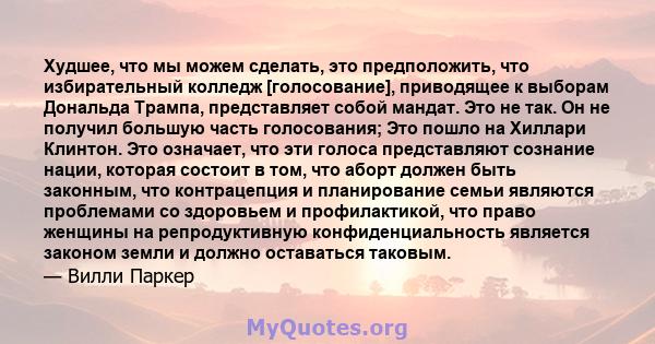 Худшее, что мы можем сделать, это предположить, что избирательный колледж [голосование], приводящее к выборам Дональда Трампа, представляет собой мандат. Это не так. Он не получил большую часть голосования; Это пошло на 