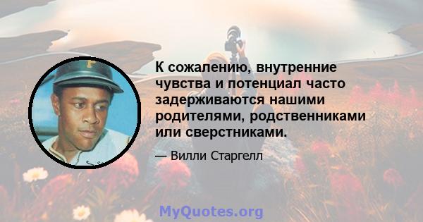 К сожалению, внутренние чувства и потенциал часто задерживаются нашими родителями, родственниками или сверстниками.