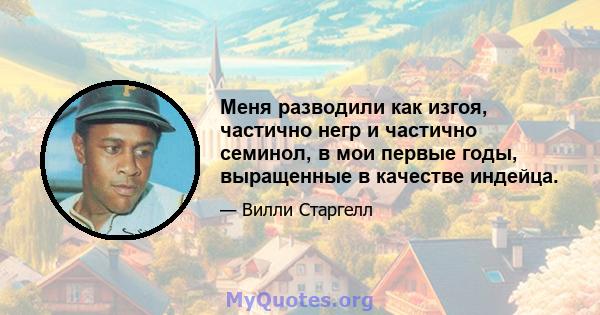 Меня разводили как изгоя, частично негр и частично семинол, в мои первые годы, выращенные в качестве индейца.