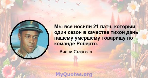 Мы все носили 21 патч, который один сезон в качестве тихой дань нашему умершему товарищу по команде Роберто.