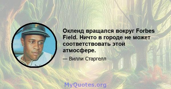 Окленд вращался вокруг Forbes Field. Ничто в городе не может соответствовать этой атмосфере.