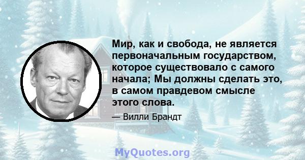 Мир, как и свобода, не является первоначальным государством, которое существовало с самого начала; Мы должны сделать это, в самом правдевом смысле этого слова.