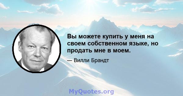 Вы можете купить у меня на своем собственном языке, но продать мне в моем.