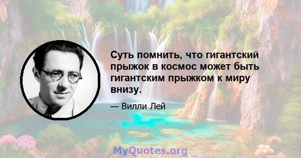 Суть помнить, что гигантский прыжок в космос может быть гигантским прыжком к миру внизу.