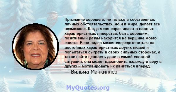 Признание хорошего, не только в собственных личных обстоятельствах, но и в мире, делает все возможное. Когда меня спрашивают о важных характеристиках лидерства, быть хорошим, позитивный разум находится на вершине моего